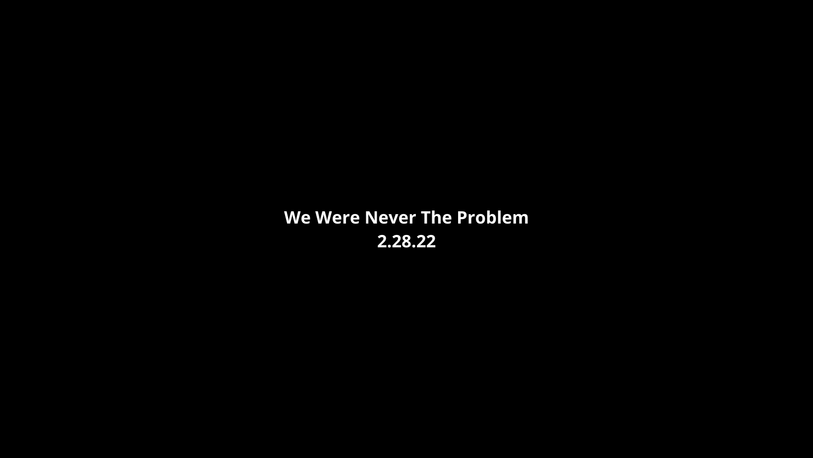 We Were Never The Problem
